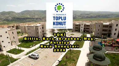 TOKİ Bitlis, Kars, Ardahan, Muş, Antalya Kura Sonuçları 2026